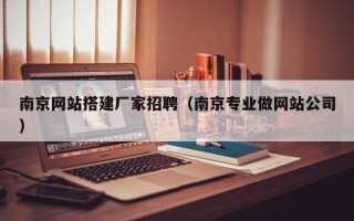 泗洪南京网站搭建厂家招聘（南京专业做网站公司）