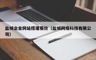 泗洪盐城企业网站搭建报价（盐城网络科技有限公司）