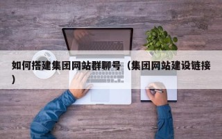 泗洪如何搭建集团网站群聊号（集团网站建设链接）