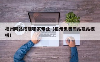 泗洪福州网站搭建哪家专业（福州免费网站建站模板）